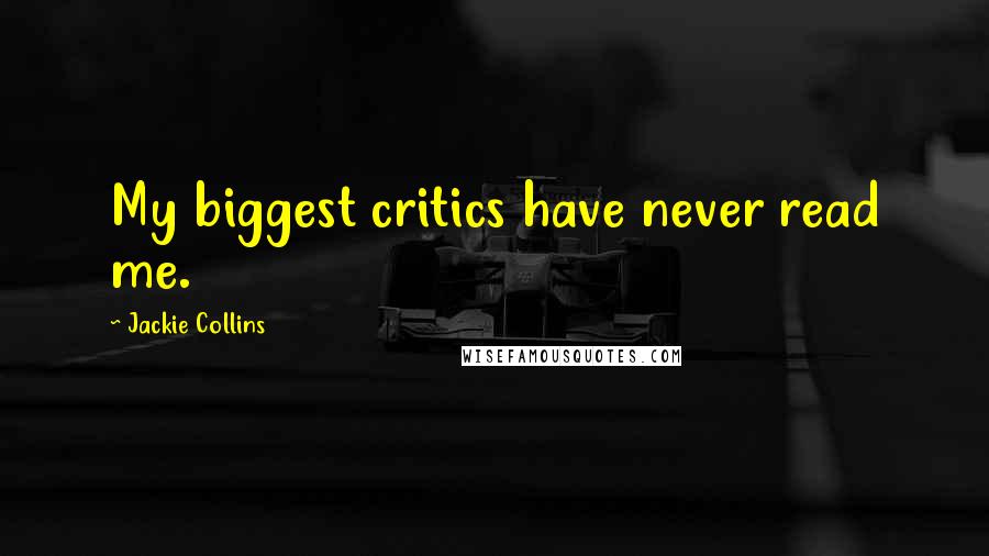 Jackie Collins Quotes: My biggest critics have never read me.
