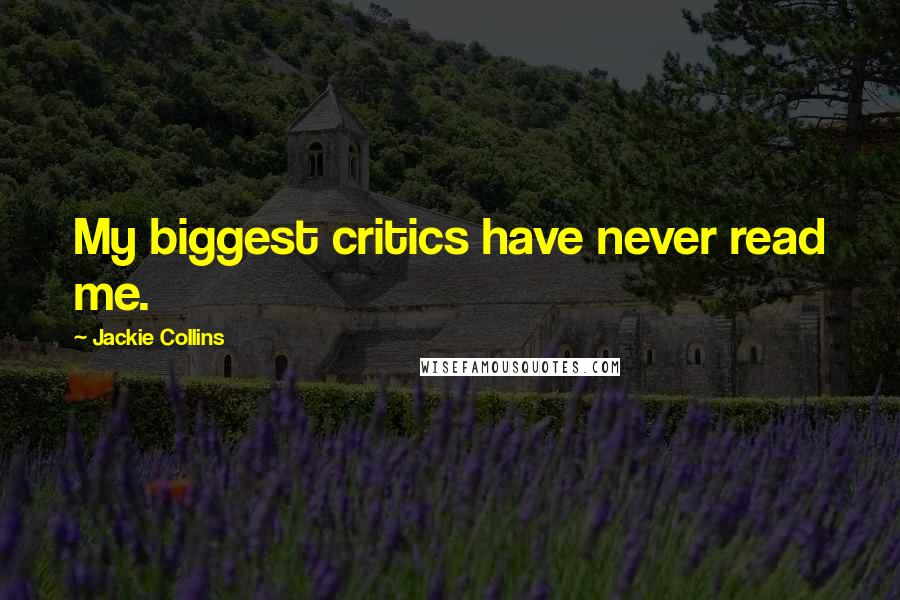 Jackie Collins Quotes: My biggest critics have never read me.