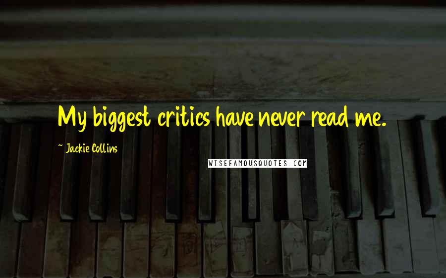 Jackie Collins Quotes: My biggest critics have never read me.