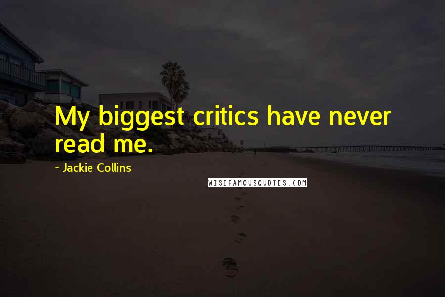 Jackie Collins Quotes: My biggest critics have never read me.
