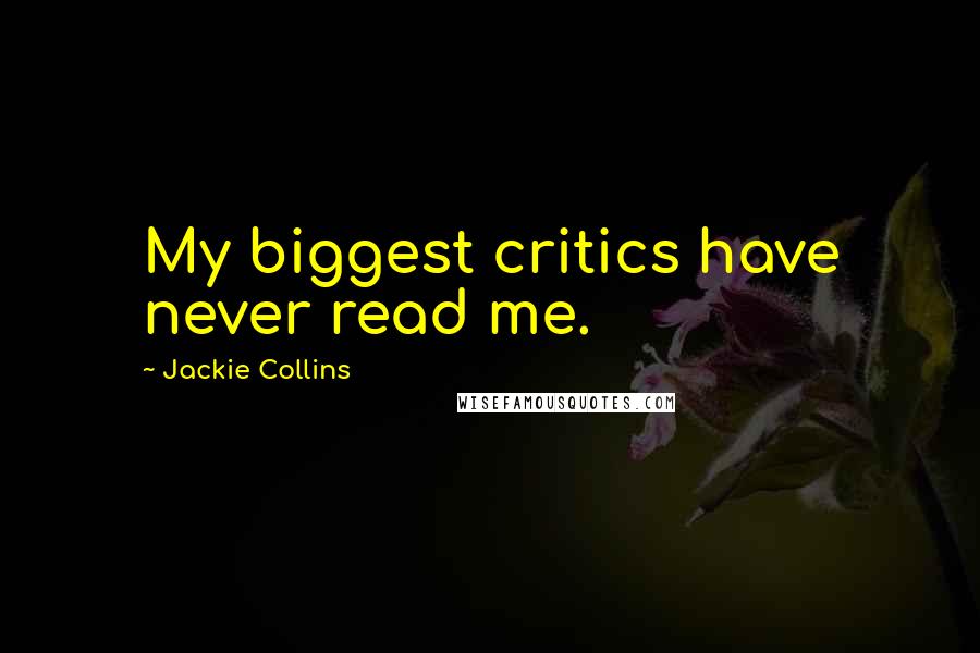 Jackie Collins Quotes: My biggest critics have never read me.