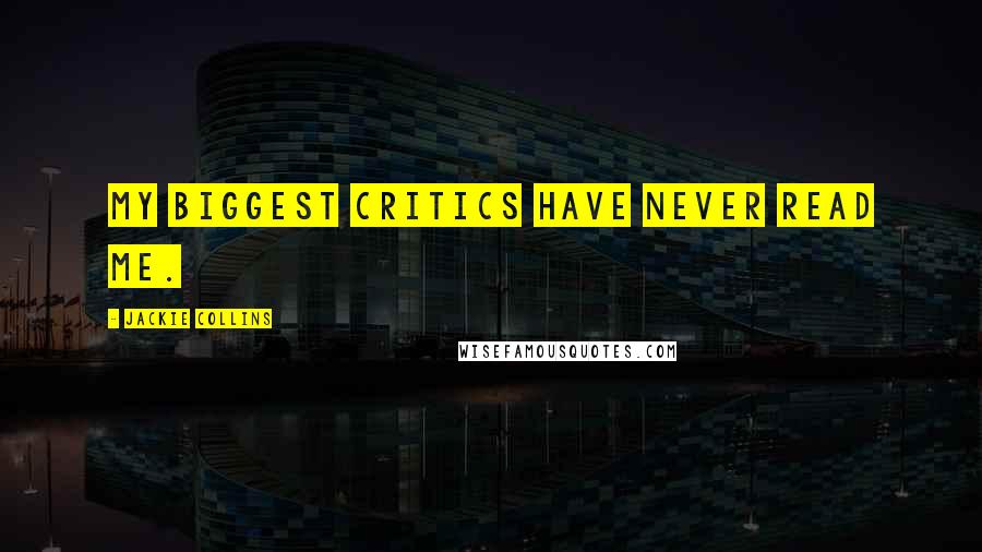 Jackie Collins Quotes: My biggest critics have never read me.