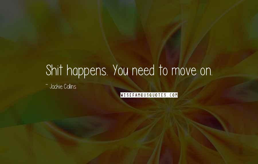 Jackie Collins Quotes: Shit happens. You need to move on.