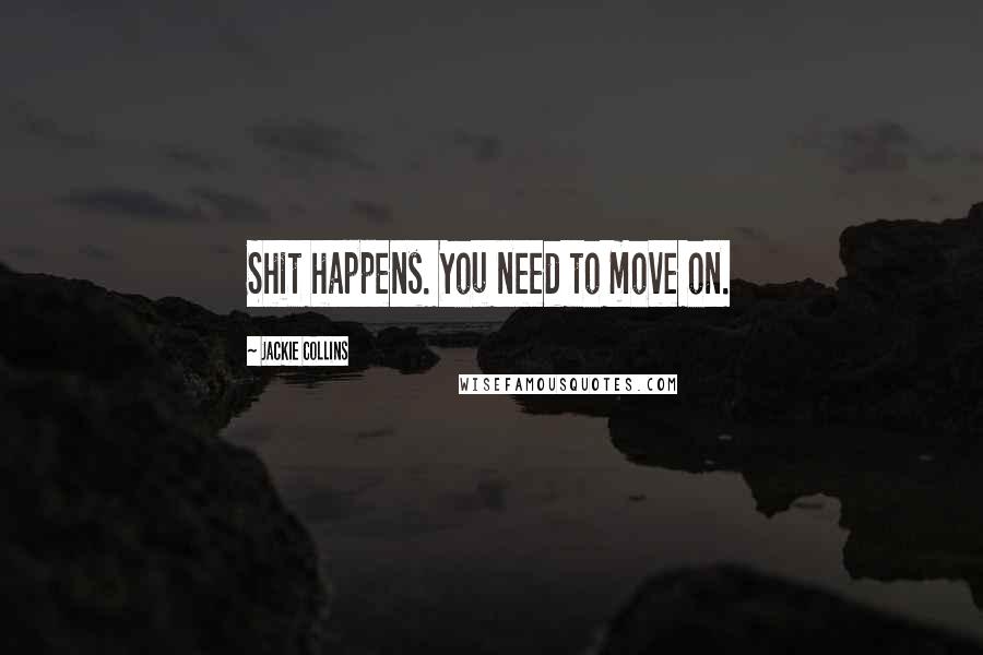 Jackie Collins Quotes: Shit happens. You need to move on.