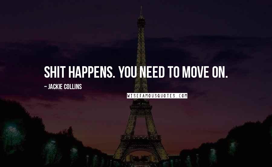 Jackie Collins Quotes: Shit happens. You need to move on.