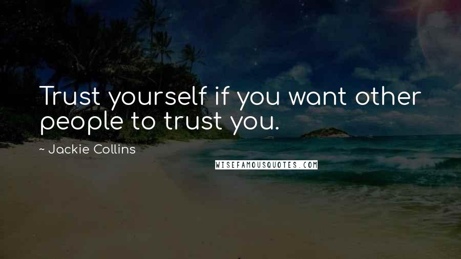 Jackie Collins Quotes: Trust yourself if you want other people to trust you.