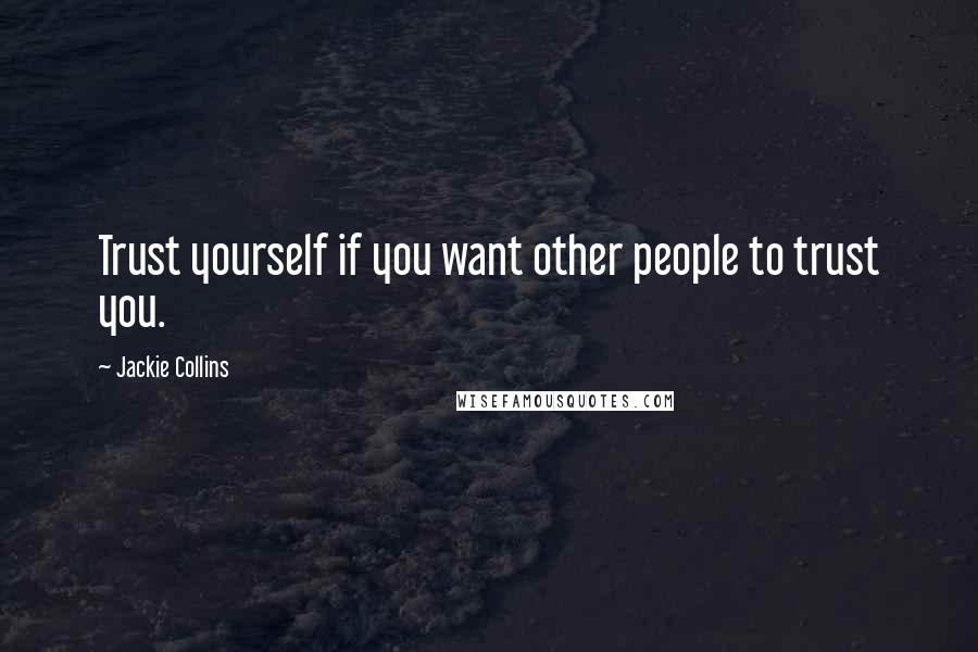 Jackie Collins Quotes: Trust yourself if you want other people to trust you.