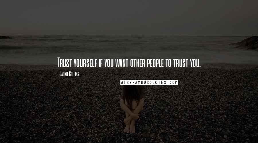 Jackie Collins Quotes: Trust yourself if you want other people to trust you.