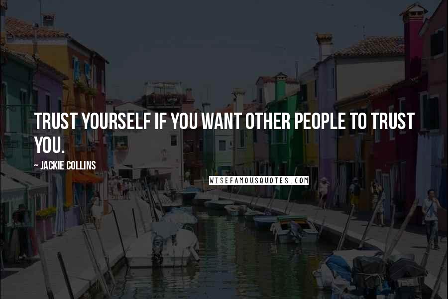 Jackie Collins Quotes: Trust yourself if you want other people to trust you.