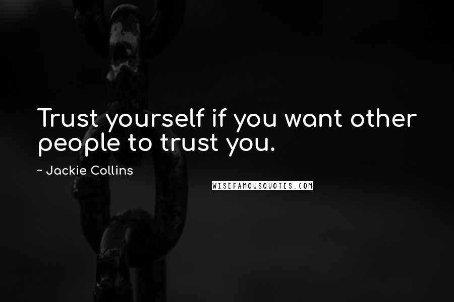 Jackie Collins Quotes: Trust yourself if you want other people to trust you.