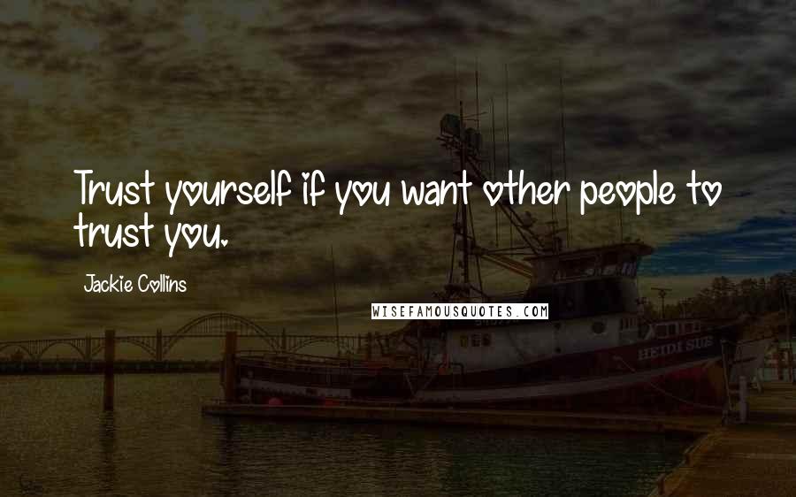 Jackie Collins Quotes: Trust yourself if you want other people to trust you.