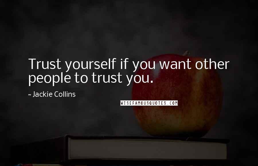 Jackie Collins Quotes: Trust yourself if you want other people to trust you.