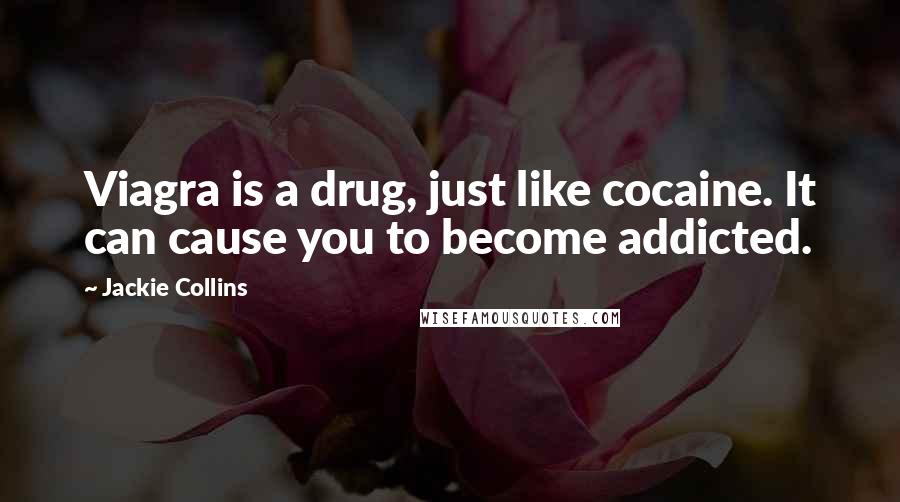 Jackie Collins Quotes: Viagra is a drug, just like cocaine. It can cause you to become addicted.
