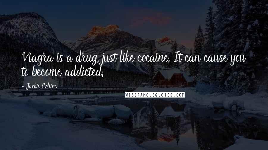 Jackie Collins Quotes: Viagra is a drug, just like cocaine. It can cause you to become addicted.