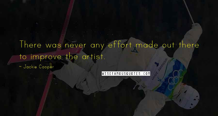 Jackie Cooper Quotes: There was never any effort made out there to improve the artist.