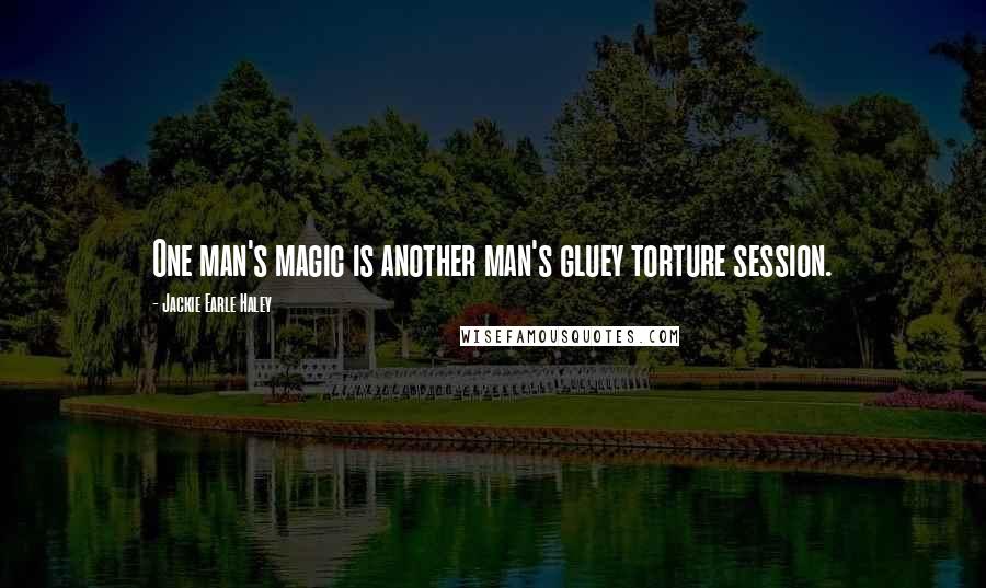 Jackie Earle Haley Quotes: One man's magic is another man's gluey torture session.