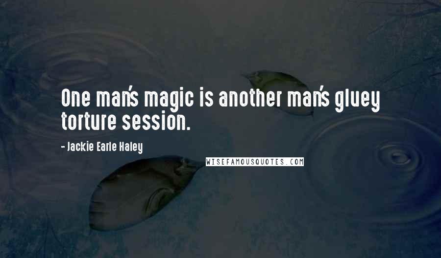 Jackie Earle Haley Quotes: One man's magic is another man's gluey torture session.