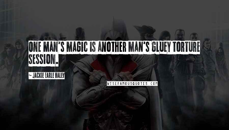 Jackie Earle Haley Quotes: One man's magic is another man's gluey torture session.