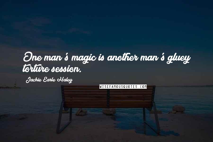 Jackie Earle Haley Quotes: One man's magic is another man's gluey torture session.