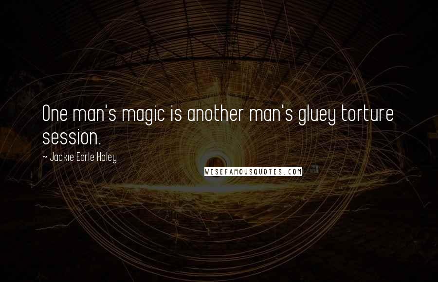 Jackie Earle Haley Quotes: One man's magic is another man's gluey torture session.