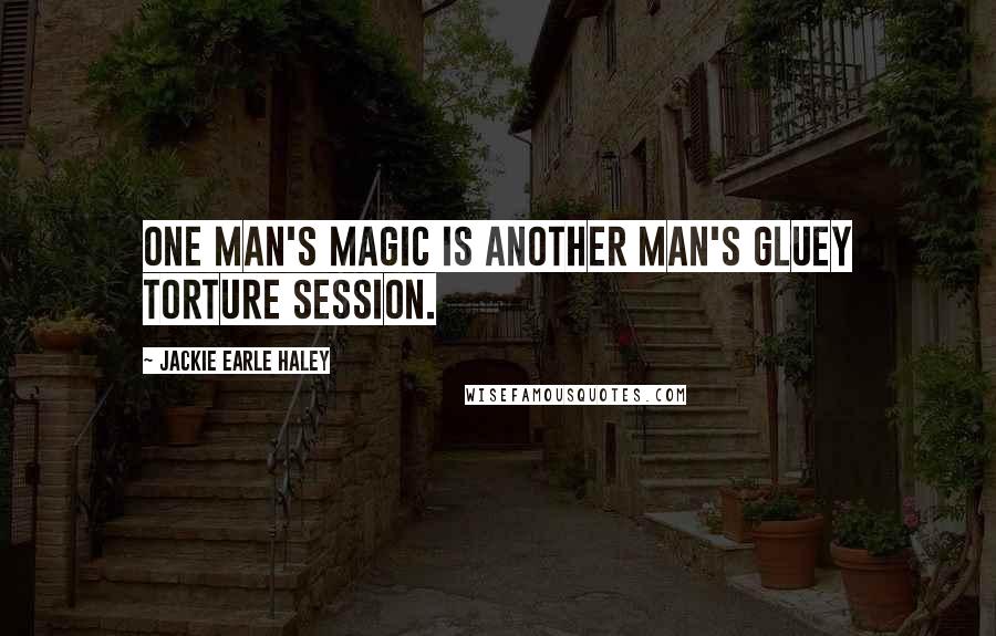 Jackie Earle Haley Quotes: One man's magic is another man's gluey torture session.