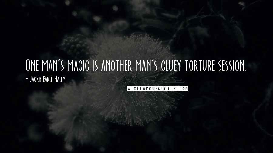 Jackie Earle Haley Quotes: One man's magic is another man's gluey torture session.