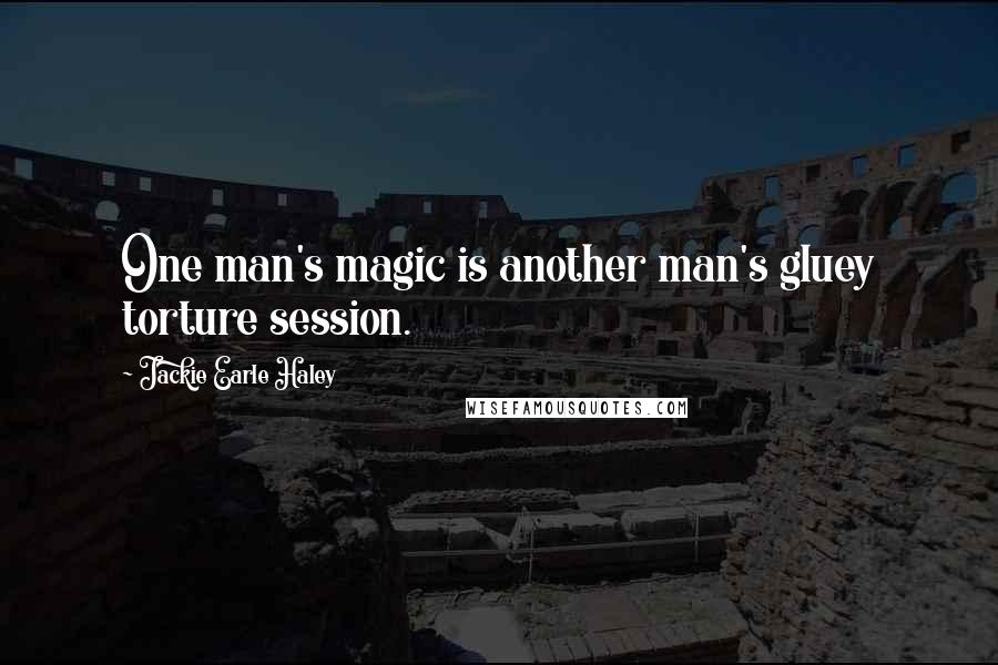 Jackie Earle Haley Quotes: One man's magic is another man's gluey torture session.