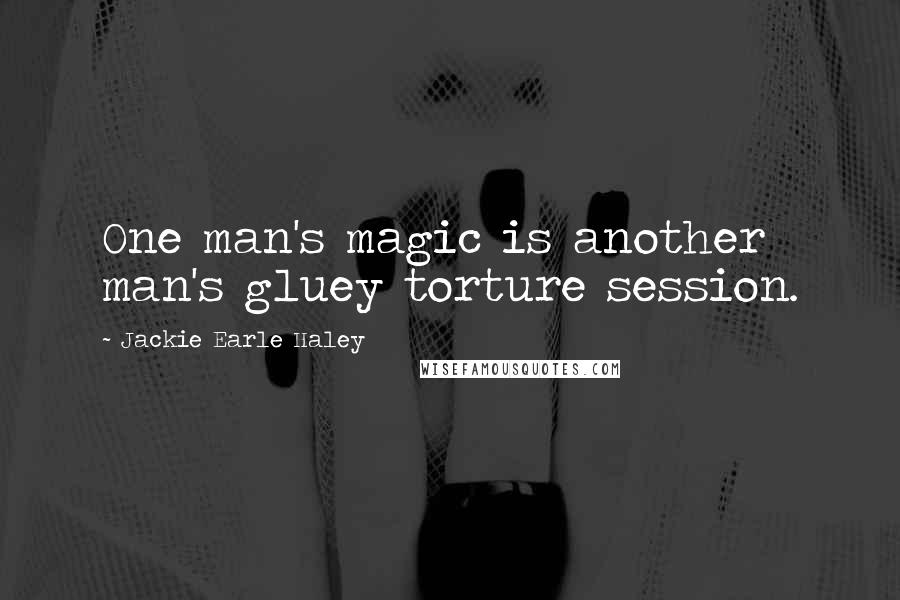 Jackie Earle Haley Quotes: One man's magic is another man's gluey torture session.