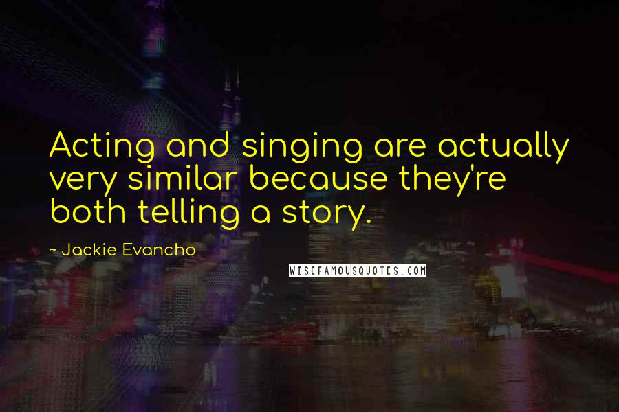 Jackie Evancho Quotes: Acting and singing are actually very similar because they're both telling a story.