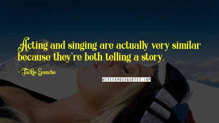 Jackie Evancho Quotes: Acting and singing are actually very similar because they're both telling a story.