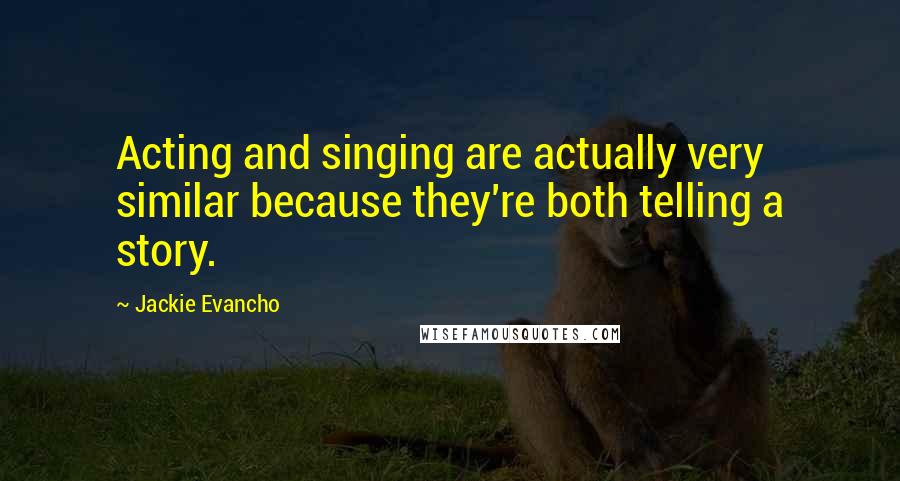 Jackie Evancho Quotes: Acting and singing are actually very similar because they're both telling a story.
