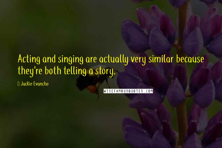 Jackie Evancho Quotes: Acting and singing are actually very similar because they're both telling a story.