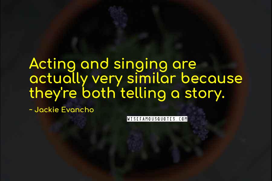 Jackie Evancho Quotes: Acting and singing are actually very similar because they're both telling a story.