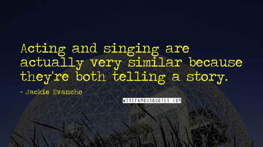 Jackie Evancho Quotes: Acting and singing are actually very similar because they're both telling a story.