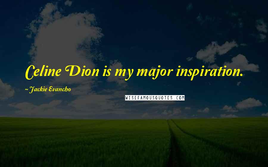 Jackie Evancho Quotes: Celine Dion is my major inspiration.