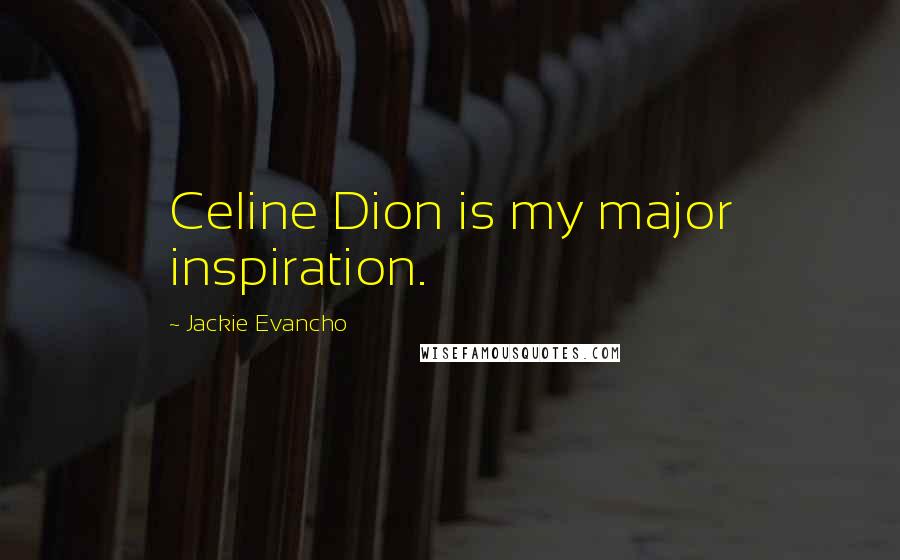 Jackie Evancho Quotes: Celine Dion is my major inspiration.