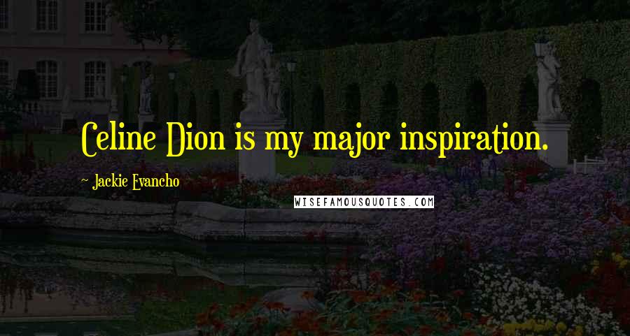 Jackie Evancho Quotes: Celine Dion is my major inspiration.