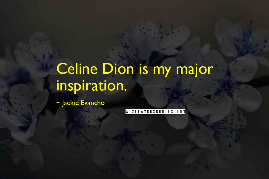 Jackie Evancho Quotes: Celine Dion is my major inspiration.