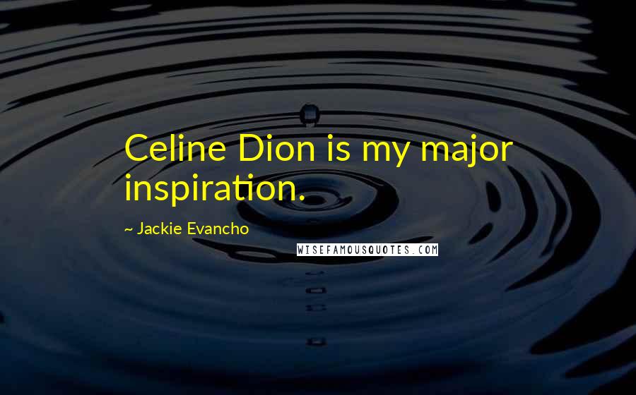 Jackie Evancho Quotes: Celine Dion is my major inspiration.