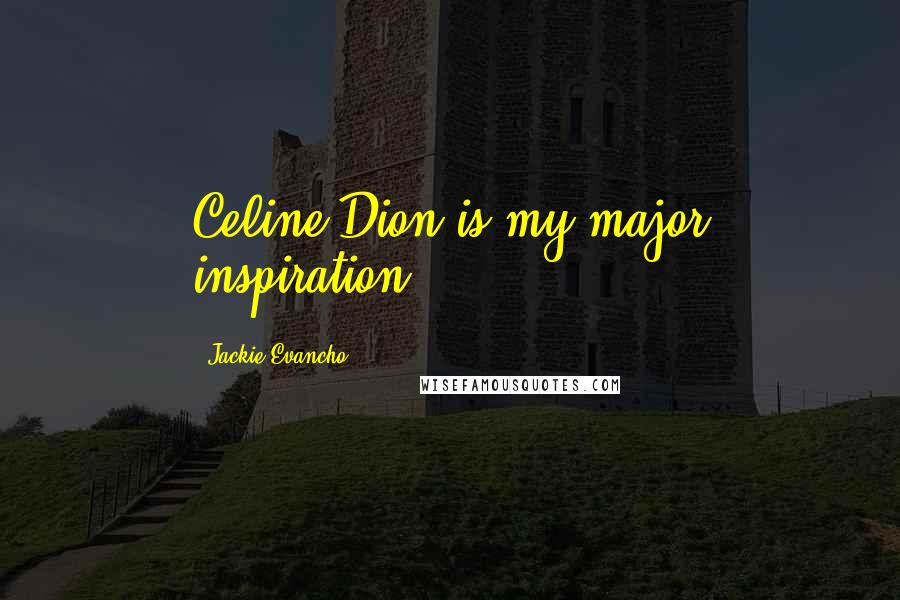 Jackie Evancho Quotes: Celine Dion is my major inspiration.