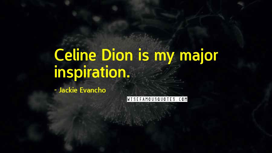 Jackie Evancho Quotes: Celine Dion is my major inspiration.