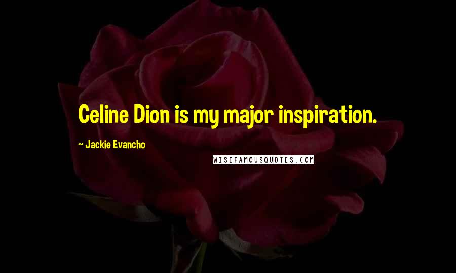 Jackie Evancho Quotes: Celine Dion is my major inspiration.