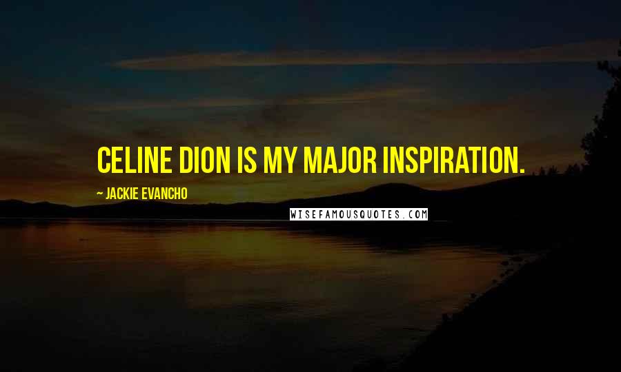 Jackie Evancho Quotes: Celine Dion is my major inspiration.