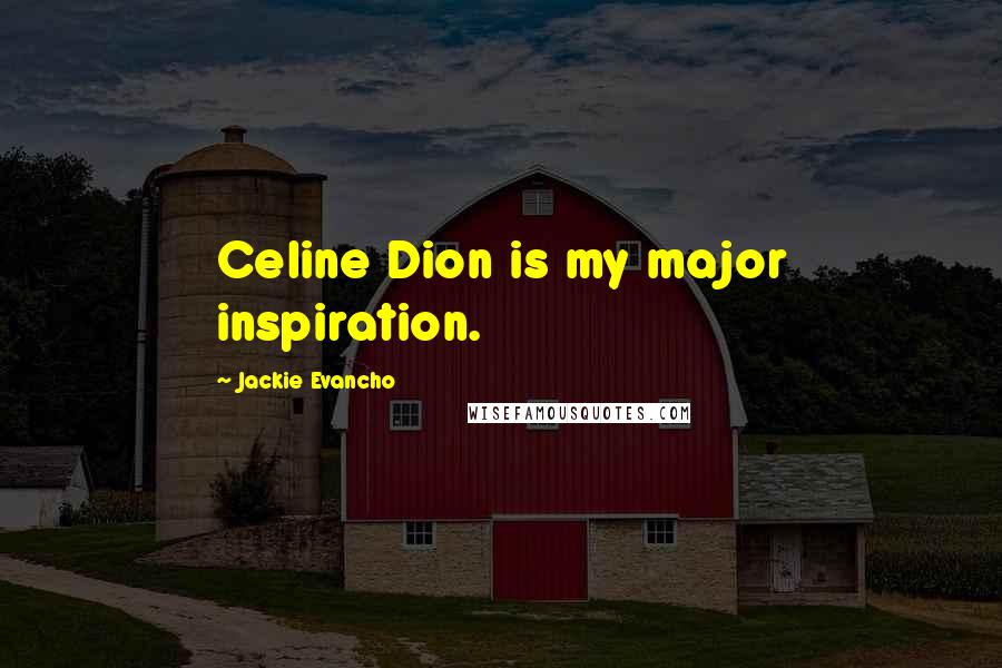 Jackie Evancho Quotes: Celine Dion is my major inspiration.