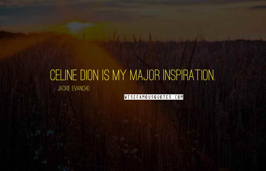 Jackie Evancho Quotes: Celine Dion is my major inspiration.