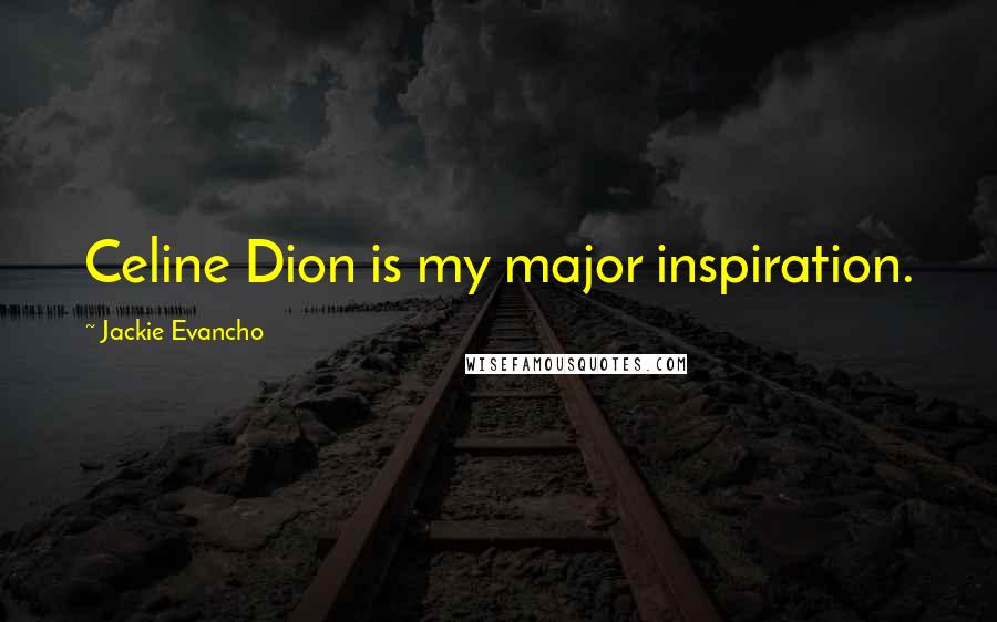 Jackie Evancho Quotes: Celine Dion is my major inspiration.