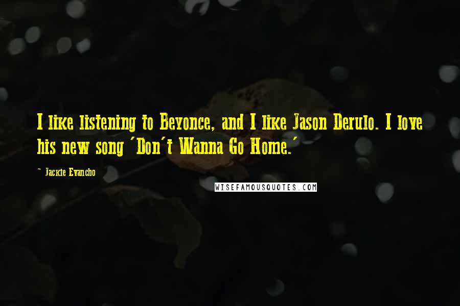 Jackie Evancho Quotes: I like listening to Beyonce, and I like Jason Derulo. I love his new song 'Don't Wanna Go Home.'