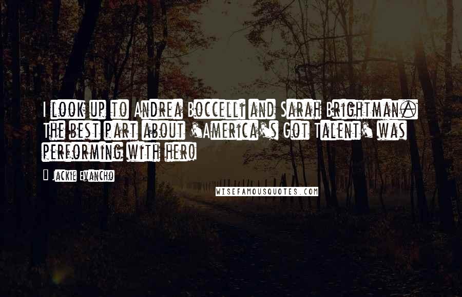 Jackie Evancho Quotes: I look up to Andrea Boccelli and Sarah Brightman. The best part about 'America's Got Talent' was performing with her!
