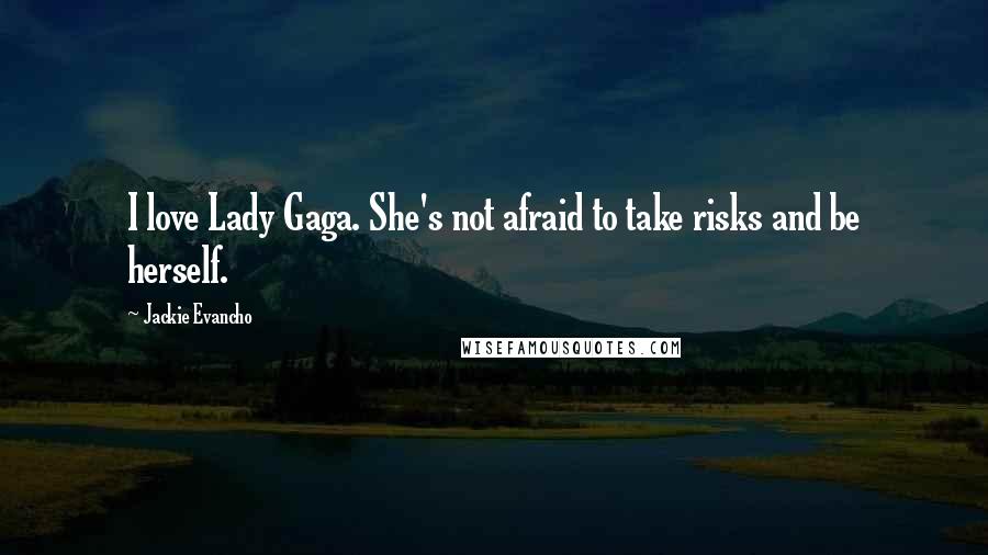 Jackie Evancho Quotes: I love Lady Gaga. She's not afraid to take risks and be herself.