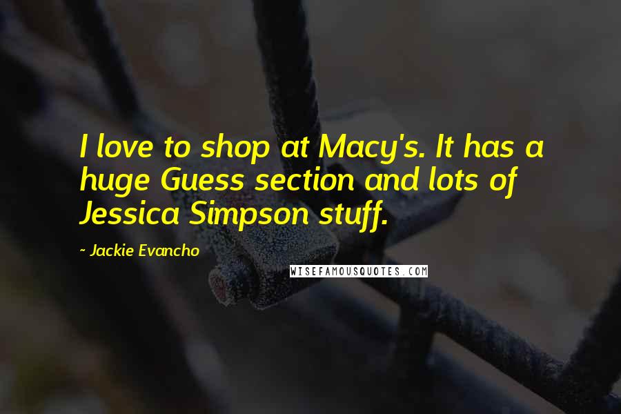 Jackie Evancho Quotes: I love to shop at Macy's. It has a huge Guess section and lots of Jessica Simpson stuff.